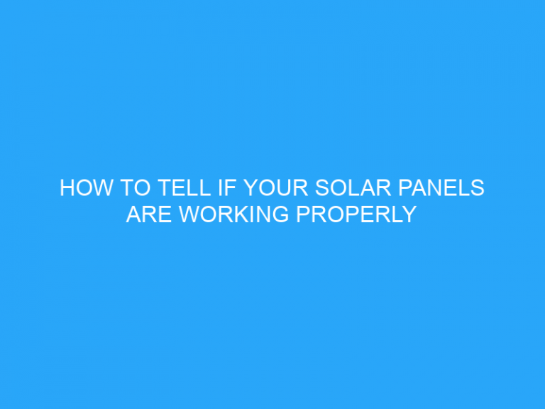 How To Tell If Your Solar Panels Are Working Properly