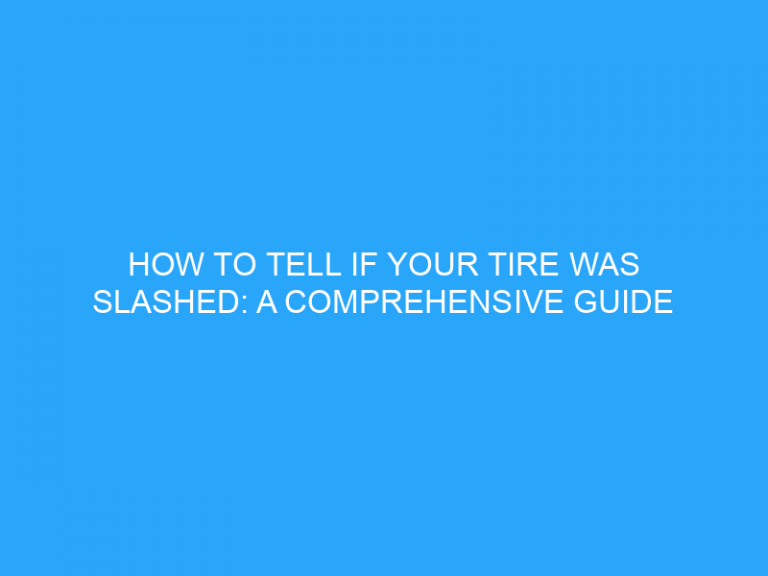 How To Tell If Your Tire Was Slashed: A Comprehensive Guide