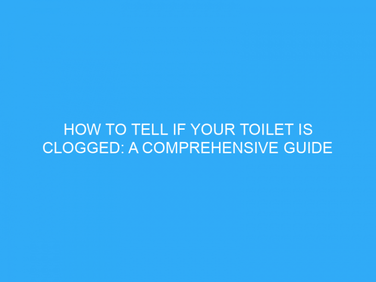 How To Tell If Your Toilet Is Clogged: A Comprehensive Guide