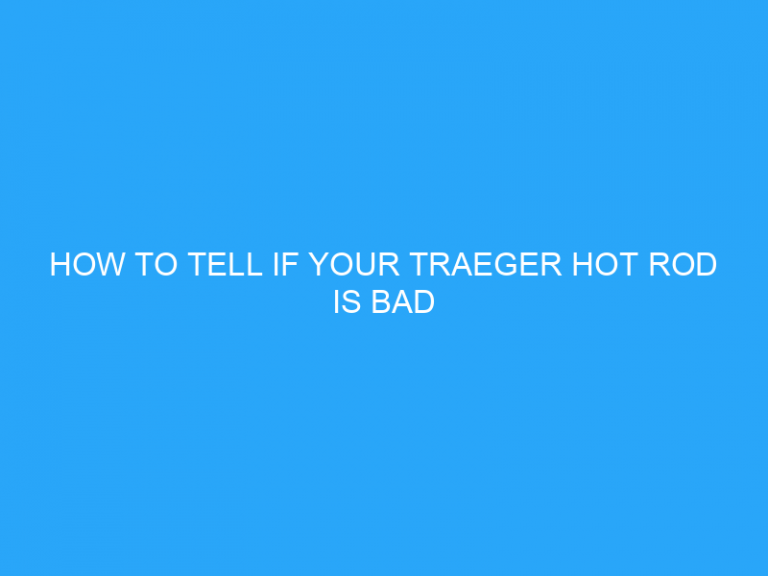 How To Tell If Your Traeger Hot Rod Is Bad