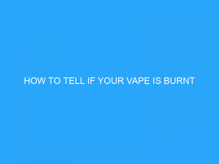 How To Tell If Your Vape Is Burnt