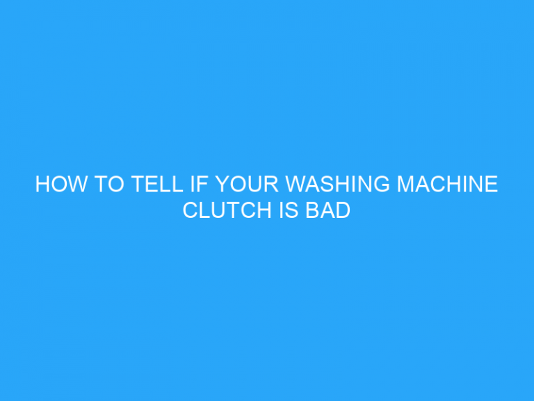 How To Tell If Your Washing Machine Clutch Is Bad