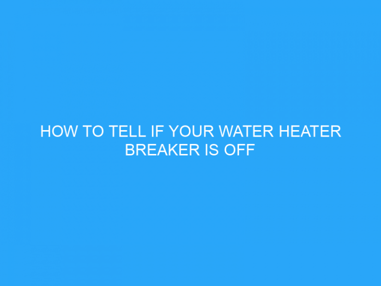 How To Tell If Your Water Heater Breaker Is Off