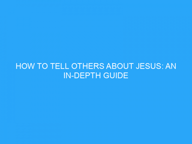 How To Tell Others About Jesus: An In-Depth Guide