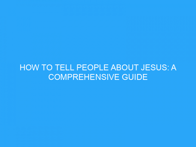 How To Tell People About Jesus: A Comprehensive Guide