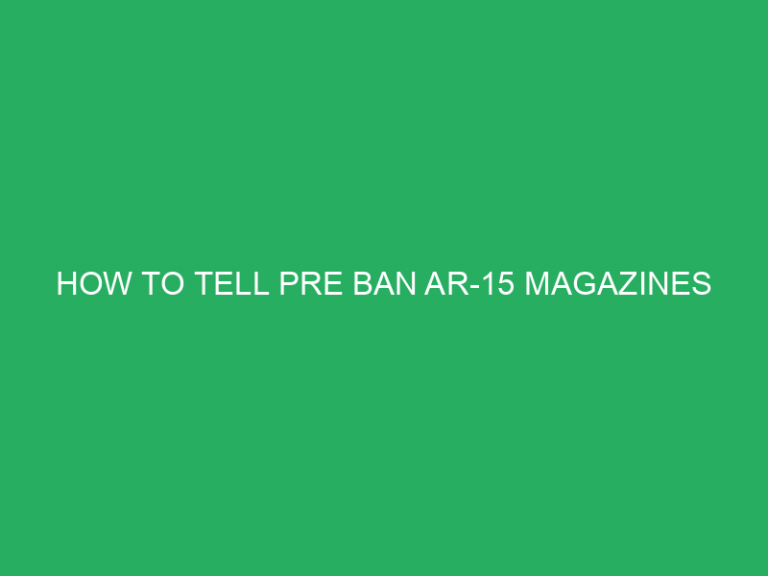 How To Tell Pre Ban Ar-15 Magazines