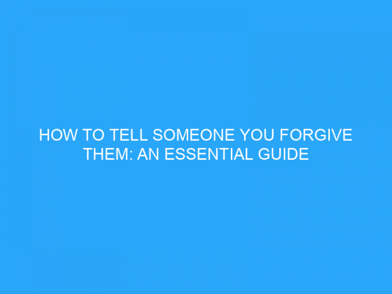 How To Tell Someone You Forgive Them: An Essential Guide