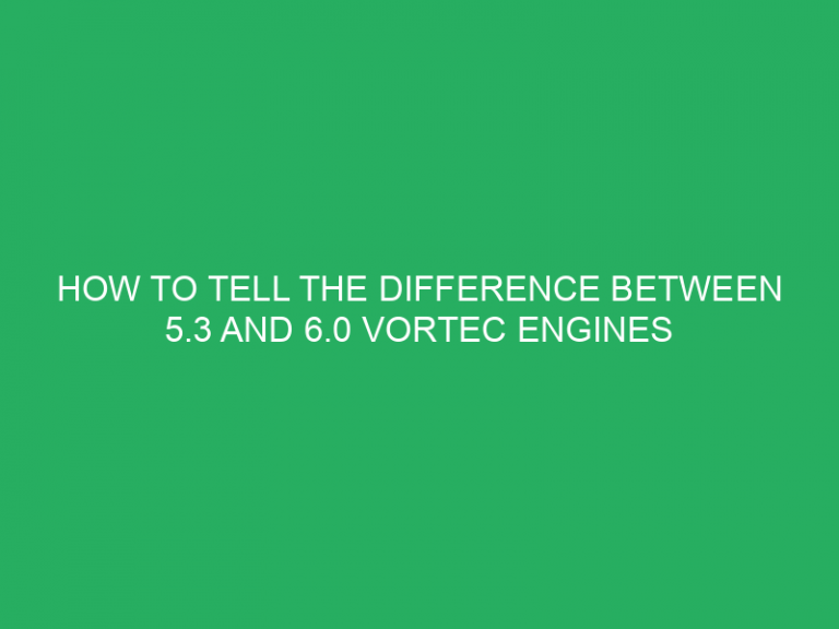 How To Tell The Difference Between 5.3 And 6.0 Vortec Engines