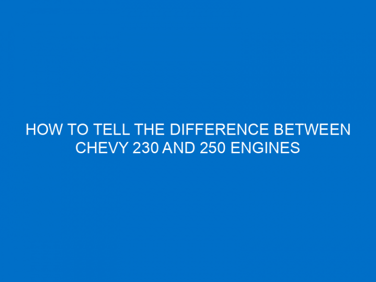 How To Tell The Difference Between Chevy 230 And 250 Engines