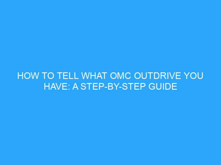 How To Tell What Omc Outdrive You Have: A Step-By-Step Guide