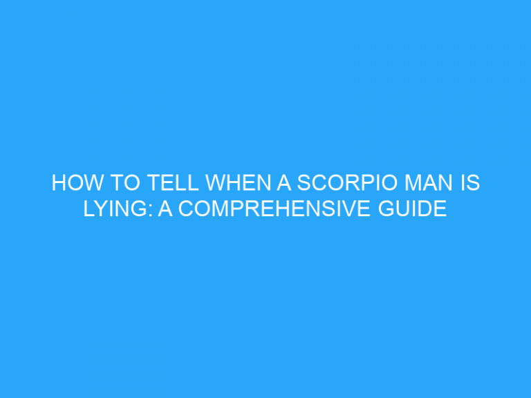 How To Tell When A Scorpio Man Is Lying: A Comprehensive Guide