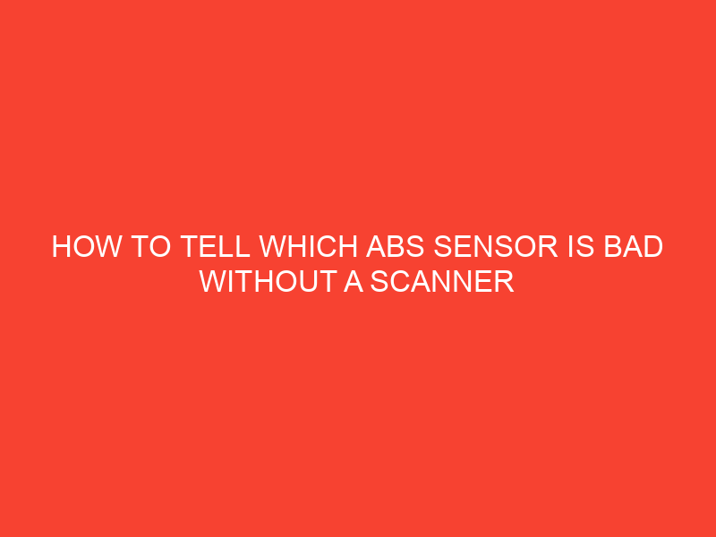 How To Tell Which Abs Sensor Is Bad Without A Scanner - Helpful Advice ...