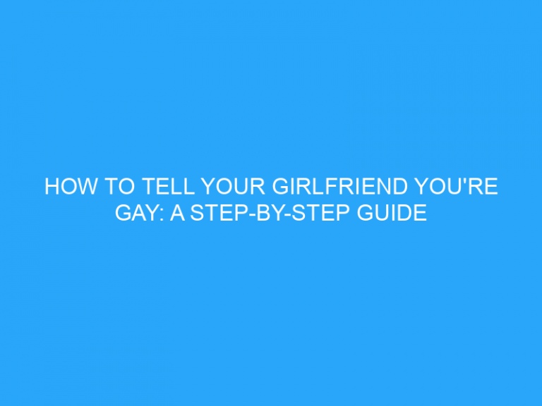 How To Tell Your Girlfriend You’Re Gay: A Step-By-Step Guide