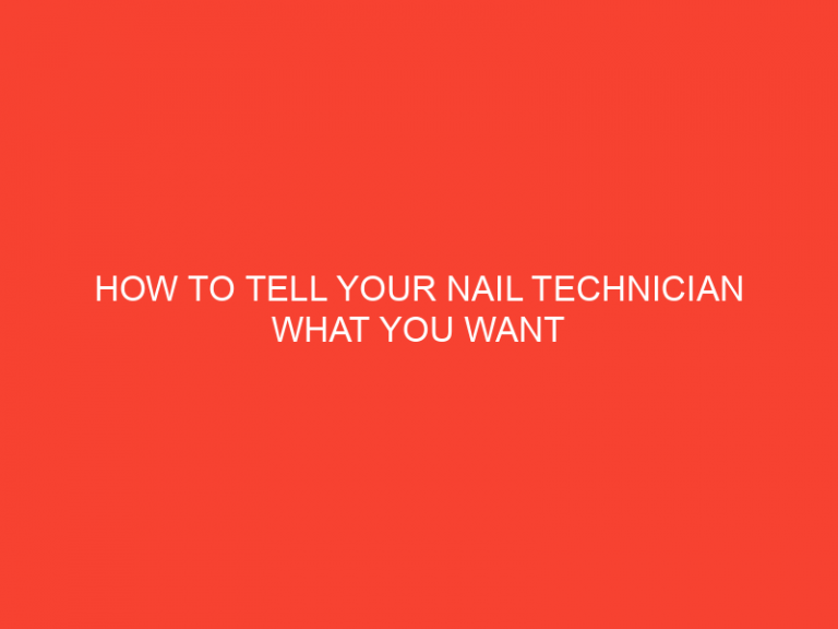 How To Tell Your Nail Technician What You Want