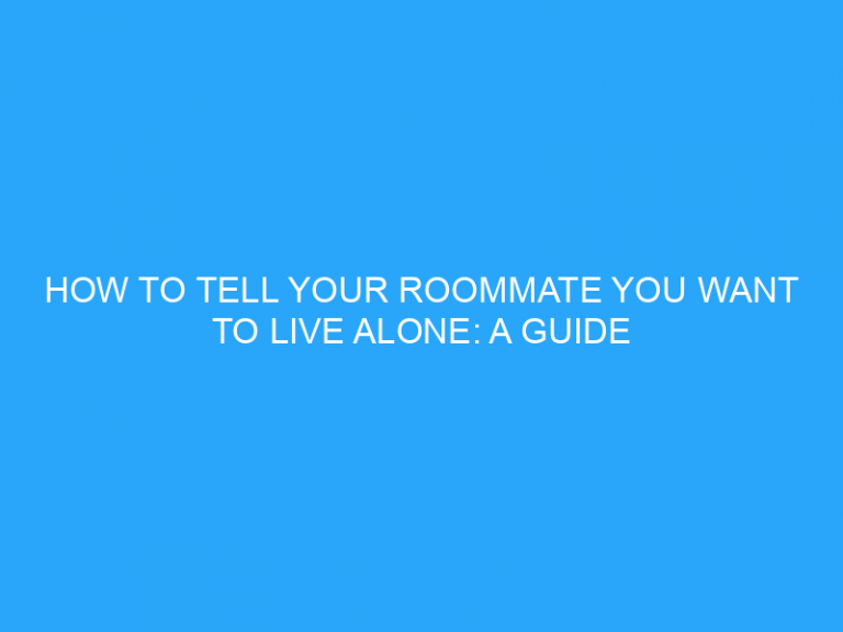 How To Tell Your Roommate You Want To Live Alone: A Guide