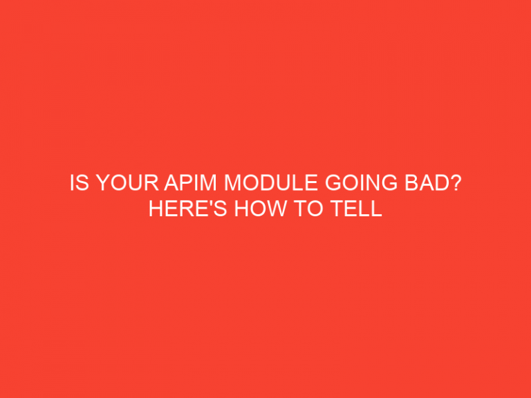 Is Your Apim Module Going Bad? Here’S How To Tell
