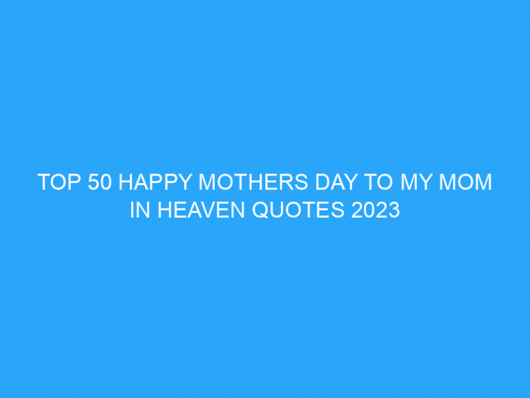 Top 50 Happy Mothers Day to My Mom In Heaven Quotes 2023