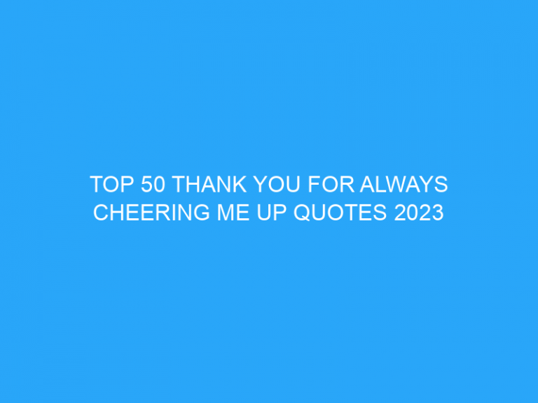 Top 50 Thank You For Always Cheering Me Up Quotes 2023