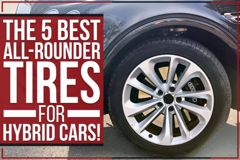 2023 Hybrid Car Tire Buying Guide: Find The Best Tires For Maximum Efficiency And Comfort