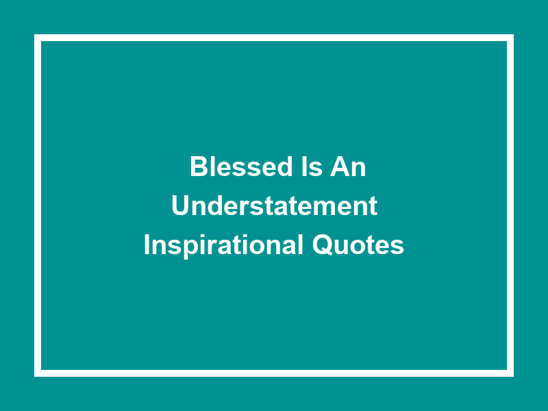 'Blessed is an Understatement': Inspirational Quotes