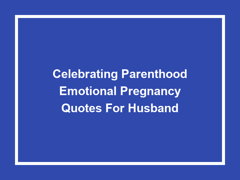 Celebrating Parenthood: 'Emotional pregnancy quotes for husband'