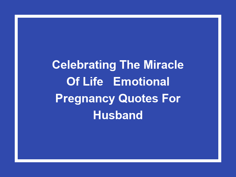 Celebrating the Miracle of Life: 'Emotional pregnancy quotes for husband'