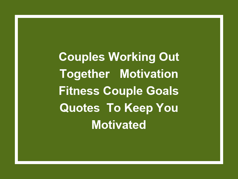 Couples Working Out Together: 'Motivation Fitness Couple Goals Quotes' to Keep You Motivated