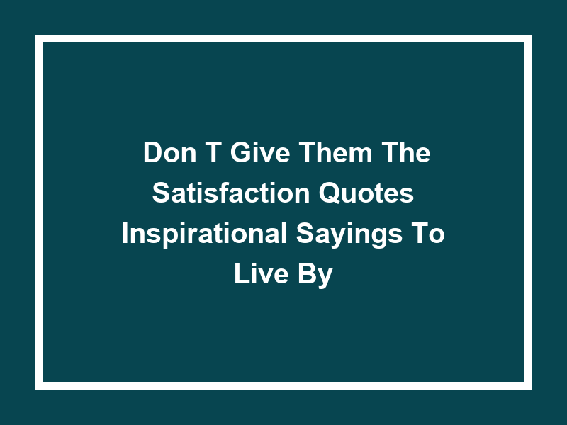 'Don't Give Them the Satisfaction Quotes': Inspirational Sayings to Live By