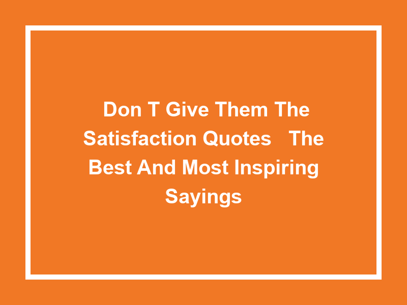 'Don't Give Them the Satisfaction Quotes': The Best and Most Inspiring Sayings