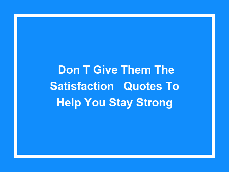 'Don't Give Them the Satisfaction': Quotes to Help You Stay Strong