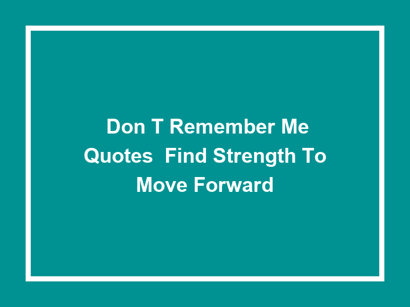 'Don't Remember Me' Quotes: Find Strength to Move Forward