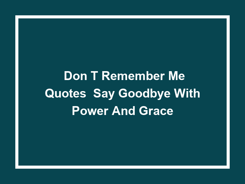 'Don't Remember Me' Quotes: Say Goodbye with Power and Grace