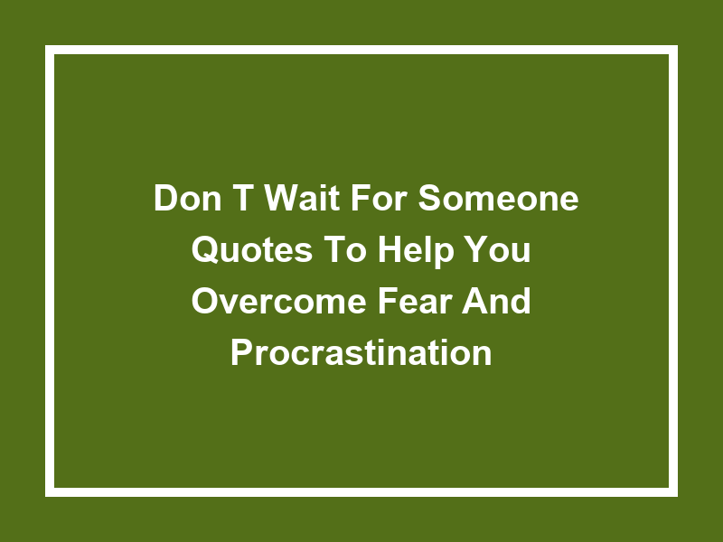 'Don't Wait for Someone': Quotes to Help You Overcome Fear and Procrastination