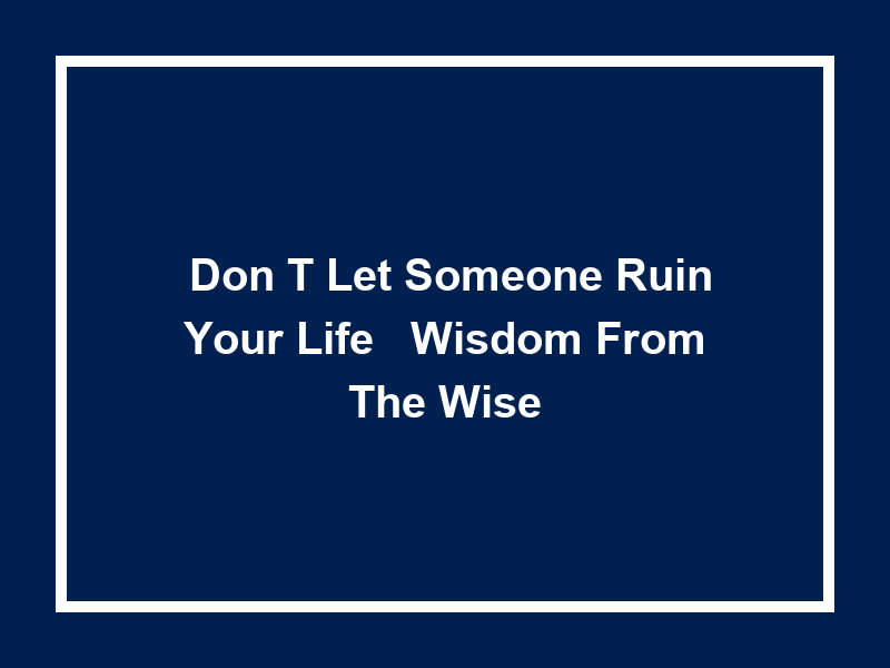 'Don't let someone ruin your life': Wisdom from the Wise