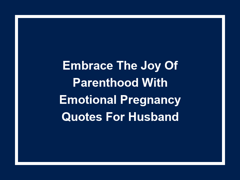 Embrace the Joy of Parenthood with 'Emotional pregnancy quotes for husband'