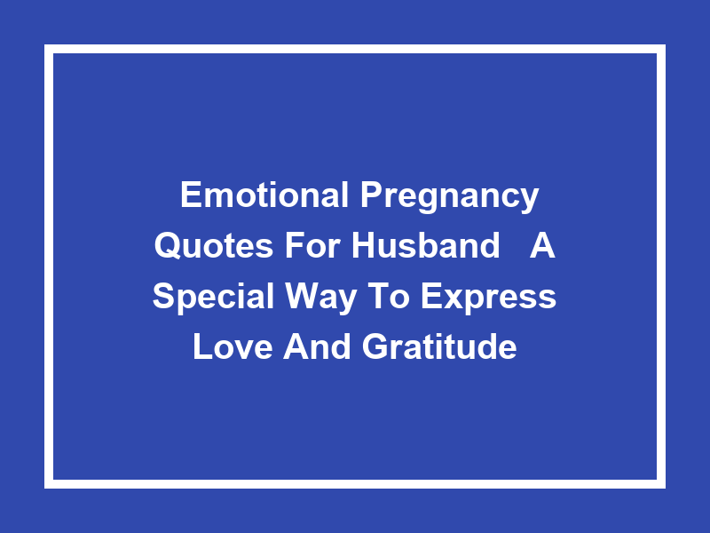 'Emotional pregnancy quotes for husband': A Special Way to Express Love and Gratitude