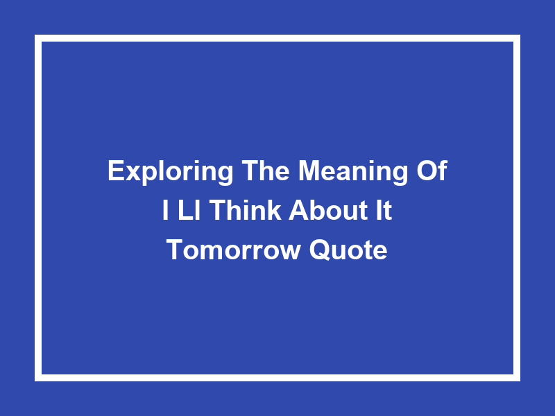 Exploring The Meaning of 'I'll Think About It Tomorrow Quote'