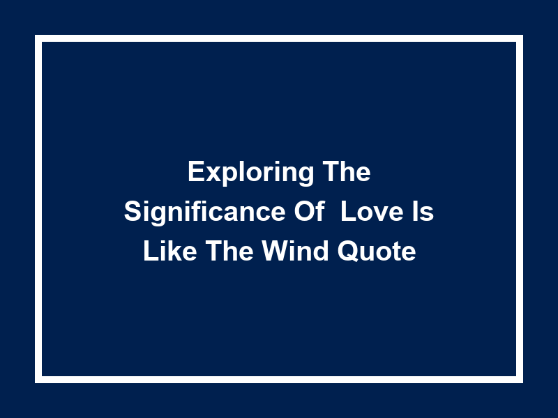 Exploring the Significance of 'Love is like the Wind Quote'