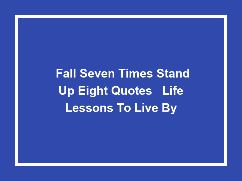 'Fall Seven Times Stand Up Eight Quotes': Life Lessons to Live By