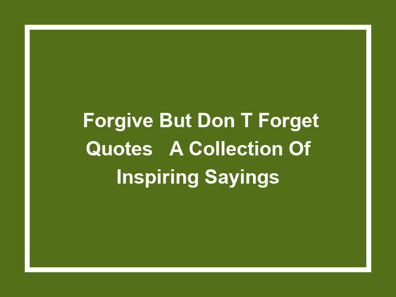 'Forgive but Don't Forget Quotes': A Collection of Inspiring Sayings