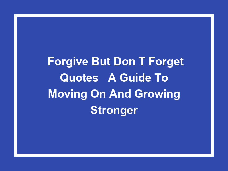 'Forgive but Don't Forget Quotes': A Guide to Moving On and Growing Stronger