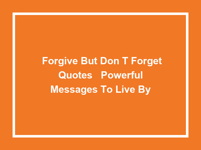 'Forgive but Don't Forget Quotes': Powerful Messages to Live By