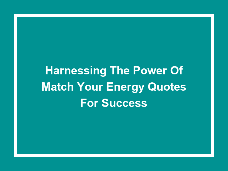 Harnessing the Power of 'Match Your Energy Quotes' for Success