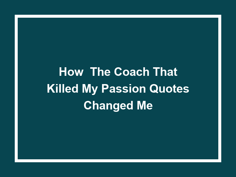 How 'the Coach That Killed My Passion Quotes' Changed Me