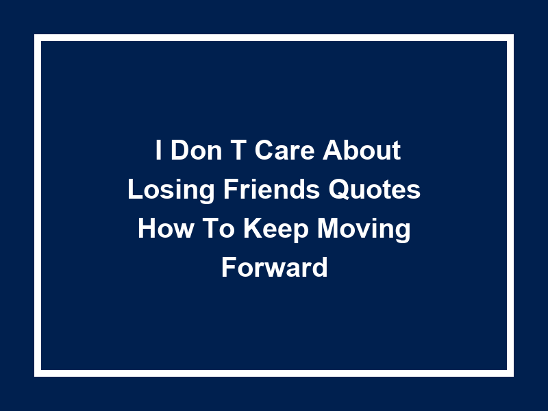 'I Don't Care about Losing Friends Quotes': How to Keep Moving Forward