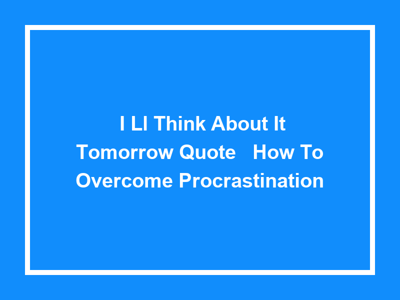 'I'll Think About It Tomorrow Quote': How to Overcome Procrastination