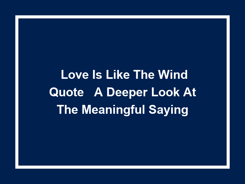 'Love is like the Wind Quote': A Deeper Look at the Meaningful Saying