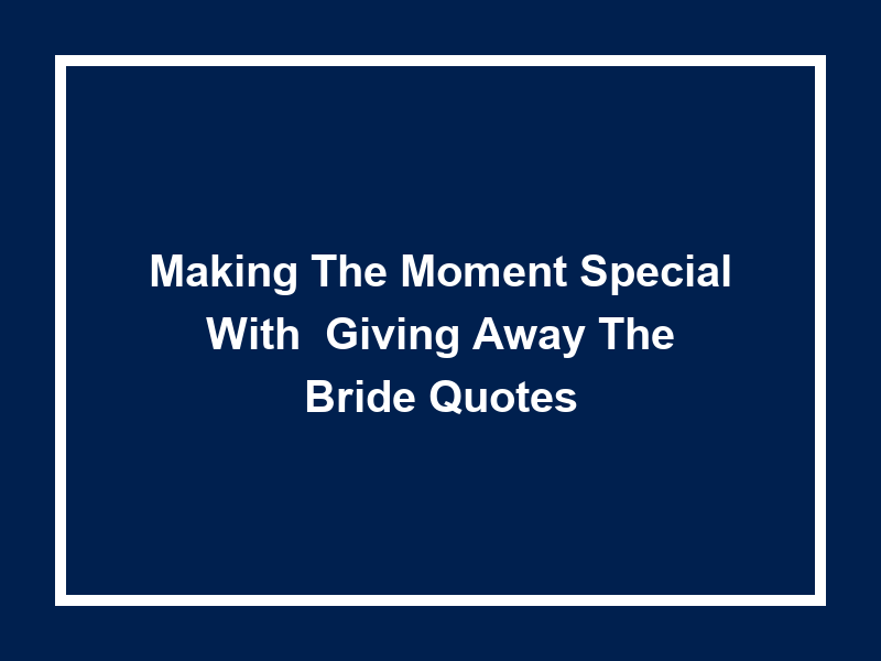 Making the Moment Special with 'Giving Away the Bride Quotes'