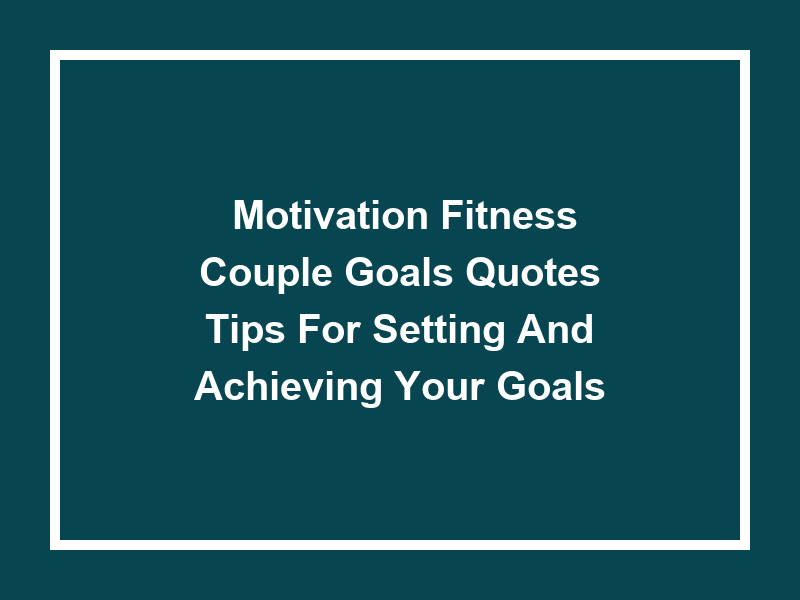 'Motivation Fitness Couple Goals Quotes': Tips for Setting and Achieving Your Goals