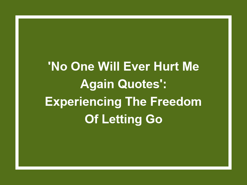 'No One Will Ever Hurt Me Again Quotes': Experiencing the Freedom of Letting Go